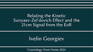 Ivelin Georgiev | Relating the Kinetic Sunyaev-Zel’dovich Effect and the 21cm Signal from the EoR