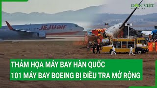 Thảm họa máy bay Hàn Quốc: 101 máy bay Boeing bị điều tra mở rộng