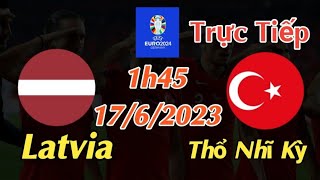 Soi kèo trực tiếp Latvia vs Thổ Nhĩ Kỳ - 1h45 Ngày 17/6/2023 - vòng loại Euro 2024
