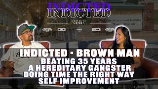 Indicted - Brown Man - Beat 35 Years, Hereditary Gangster, Doing Time the Right Way, Self Improvment