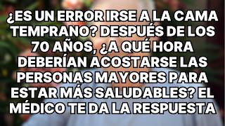 ¿A qué hora deben acostarse los mayores de 70 años para mejorar su salud? Respuesta del doctor.