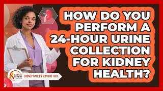 How Do You Perform A 24-hour Urine Collection For Kidney Health? - Kidney Cancer Support Hub