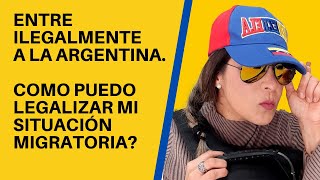 ENTRE ILEGALMENTE EN LA ARGENTINA. COMO PUEDO LEGALIZAR MI SITUACIÓN MIGRATORIA?