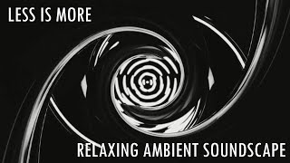 Relaxing Musical Soundscape - Less Is More - Minimalist Techno Beats/Vast Synths/Whooshies/Droning