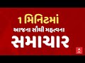 Top Breaking News  1 મિનિટમાં જુઓ અત્યાર સુધીના સૌથી મોટા સમાચાર | ABP Asmita LIVE