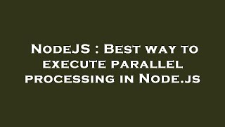 NodeJS : Best way to execute parallel processing in Node.js
