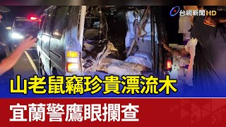 山老鼠竊珍貴漂流木 宜蘭警鷹眼攔查