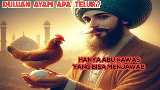 DULUAN AYAM APA TELUR? HANYA ABU NAWAS YANG BISA MENJAWAB DENGAN LOGIS