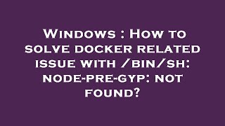 Windows : How to solve docker related issue with /bin/sh: node-pre-gyp: not found?