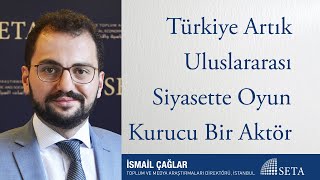 İsmail Çağlar | Türkiye Artık Uluslararası Siyasette Oyun Kurucu Bir Aktör