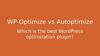 Best WordPress performance plugin? WP-Optimize vs Autoptimize