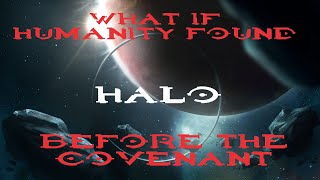 WHAT IF HUMANITY FOUND HALO BEFORE THE COVENANT?