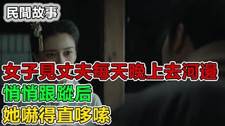 民間故事：女子見丈夫每天晚上去河邊，悄悄跟蹤后，她嚇得直哆嗦｜故事客棧