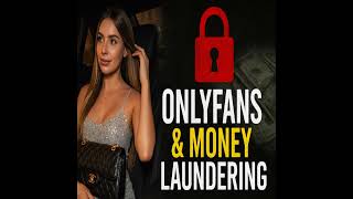 OnlyFans & Money Laundering: Uncovering the Hidden Dangers Behind the Fame