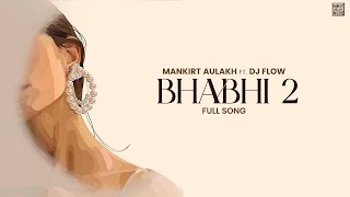 Bhabhi 2 : Mankirt Aulakh | Dj Flow | New Punjabi Song 2023 | Mankirt Aulakh Music