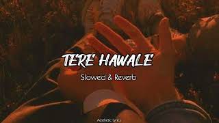 Tere Hawale | Slowed & Reverb | Arijit Singh | #lofi #slowedandreverb | Aeathetic Lyrics