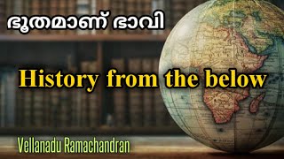 History from the below / ഭൂതമാണ് ഭാവി / ചരിത്രം / വെള്ളനാട് രാമചന്ദ്രൻ