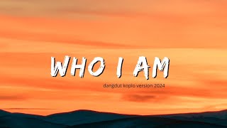 Who I Am ||versi koplo dangdut2024