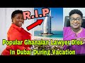 BREAKING: POPULAR GHANAIAN LAWYER D!ES IN DUBAI DURING VACATION🔥