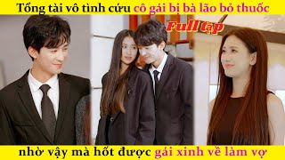 Tổng tài vô tình cứu cô gái bị đám buông người bỏ thuốc,nhờ vậy mà hốt được gái xinh về làm vợ#drama