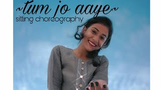 Tum jo aaye | sitting choreography | khyati jajoo