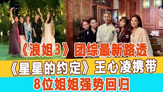 《浪姐3》團綜最新路透，《星星的約定》王心凌攜帶8位姐姐強勢回歸，粉絲吐槽與團綜無關！99愛娛樂 #王心凌