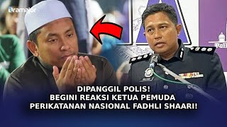 DIPANGGIL Polis! Begini Reaksi Ketua Pemuda Perikatan Nasional Fadhli Shaari!