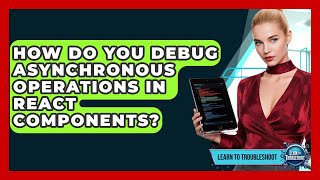 How Do You Debug Asynchronous Operations In React Components? - Learn To Troubleshoot
