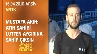 Mustafa Akın: Suçlu hakkında yasal işlem yapamıyoruz suçlu bir at - 5N1K 16.04.2010