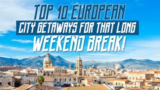 Top 10 European City Getaways For That Long Weekend Break! | WATCH THIS BEFORE GOING TO EUROPE!