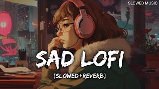 Sad lofi Slowed And Reverb| Broken Heart 💔😢 | Heart Touching Song
