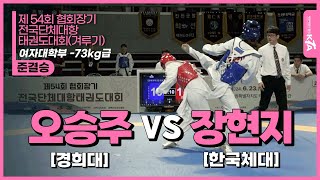 오승주(경희대) vs 장현지(한국체대) | 준결승 여자대학부 -73KG급 | 제54회 협회장기 전국단체대항태권도대회 (겨루기)