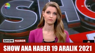 Show Ana Haber 19 Aralık 2021