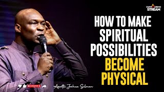 HOW TO ACTIVATE SPIRITUAL POSSIBILITIES TO THE PHYSICAL REALM - APOSTLE JOSHUA SELMAN