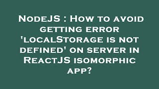 NodeJS : How to avoid getting error 'localStorage is not defined' on server in ReactJS isomorphic ap