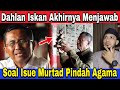 TERUNGKAP‼️ INI JAWABAN DAHLAN ISKAN SOAL ISUE DIRINYA MURTAD PINDAH AGAMA