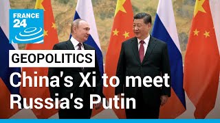 China's Xi Jinping to meet Russia's Vladimir Putin as tensions grow with West • FRANCE 24 English