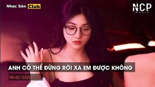 NONSTOP VINAHOUSE 2022 - ANH CÓ THỂ ĐỪNG RỜI XA EM ĐƯỢC KHÔNG REMIX TIKTOK (RITH GUESS REMIX).