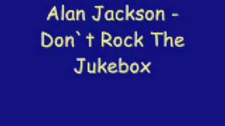 Alan Jackson - Don`t Rock The Jukebox