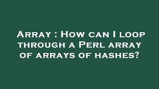 Array : How can I loop through a Perl array of arrays of hashes?