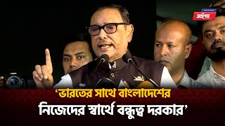 ভারতের সাথে বাংলাদেশের নিজেদের স্বার্থে বন্ধুত্ব দরকার: ওবায়দুল কাদের