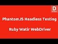 Headless Testing PhantomJS Watir WebDriver
