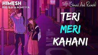 Teri Meri Kahani (Slowed And Reverb) Himesh Reshammiya, Ranu Mondal | Indian Lo-fi Song | AB content
