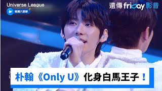 朴翰、周元、丘翰抒《Only U》化身白馬王子！_《Universe League》第7集_friDay影音韓綜線上看