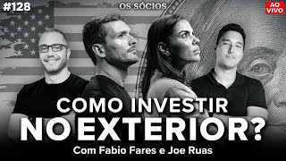 COMO INVESTIR NO EXTERIOR? (com Fabio Fares e Joe Ruas) | Os Sócios Podcast 128
