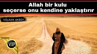 Allah bir kulu seçerse onu kendine yaklaştırır | Volkan aksoy
