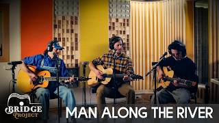 Man Along The River - Bridge Project | Live Studio Session