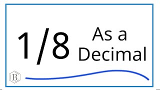Write 1/8 to a Decimal (Rounding to Tenths, Hundreds, and Thousandths Places)