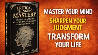 How to Think Clearly & Make Better Decisions | Critical Thinking Mastery By Tyler Andrew Cole 📚🎧