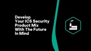 Develop Your ICS Security Product Mix With The Future In Mind